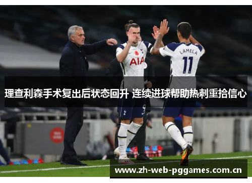 理查利森手术复出后状态回升 连续进球帮助热刺重拾信心